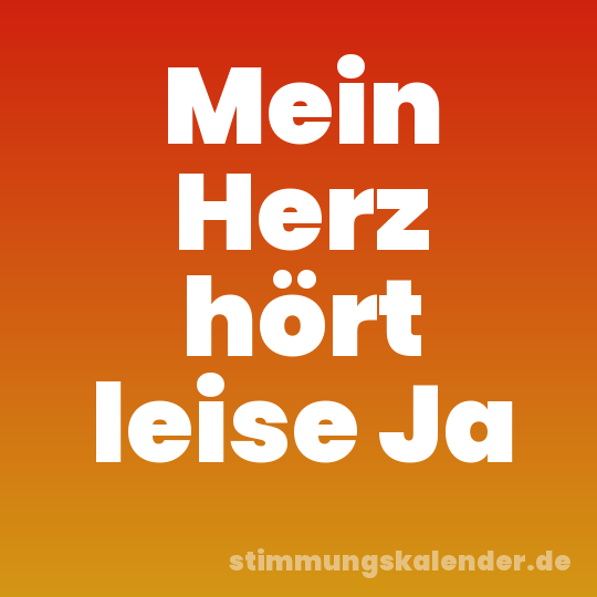Mein Herz hört leise Ja