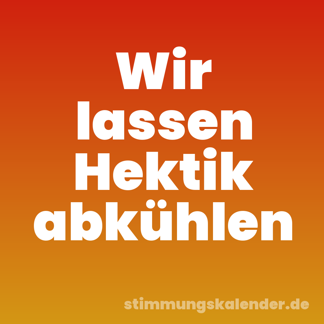 Wir lassen Hektik abkühlen