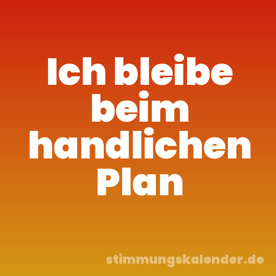Ich bleibe beim handlichen Plan