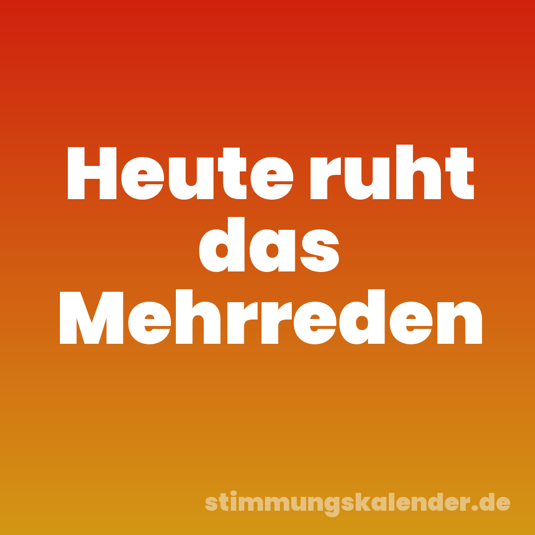 Heute ruht das Mehrreden