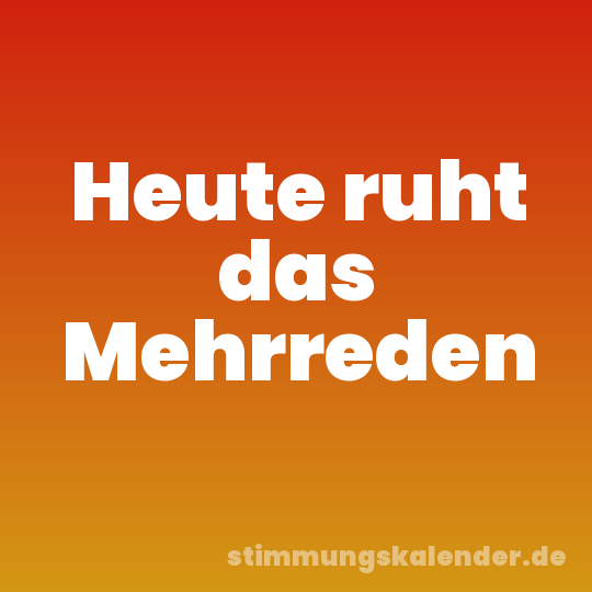Heute ruht das Mehrreden