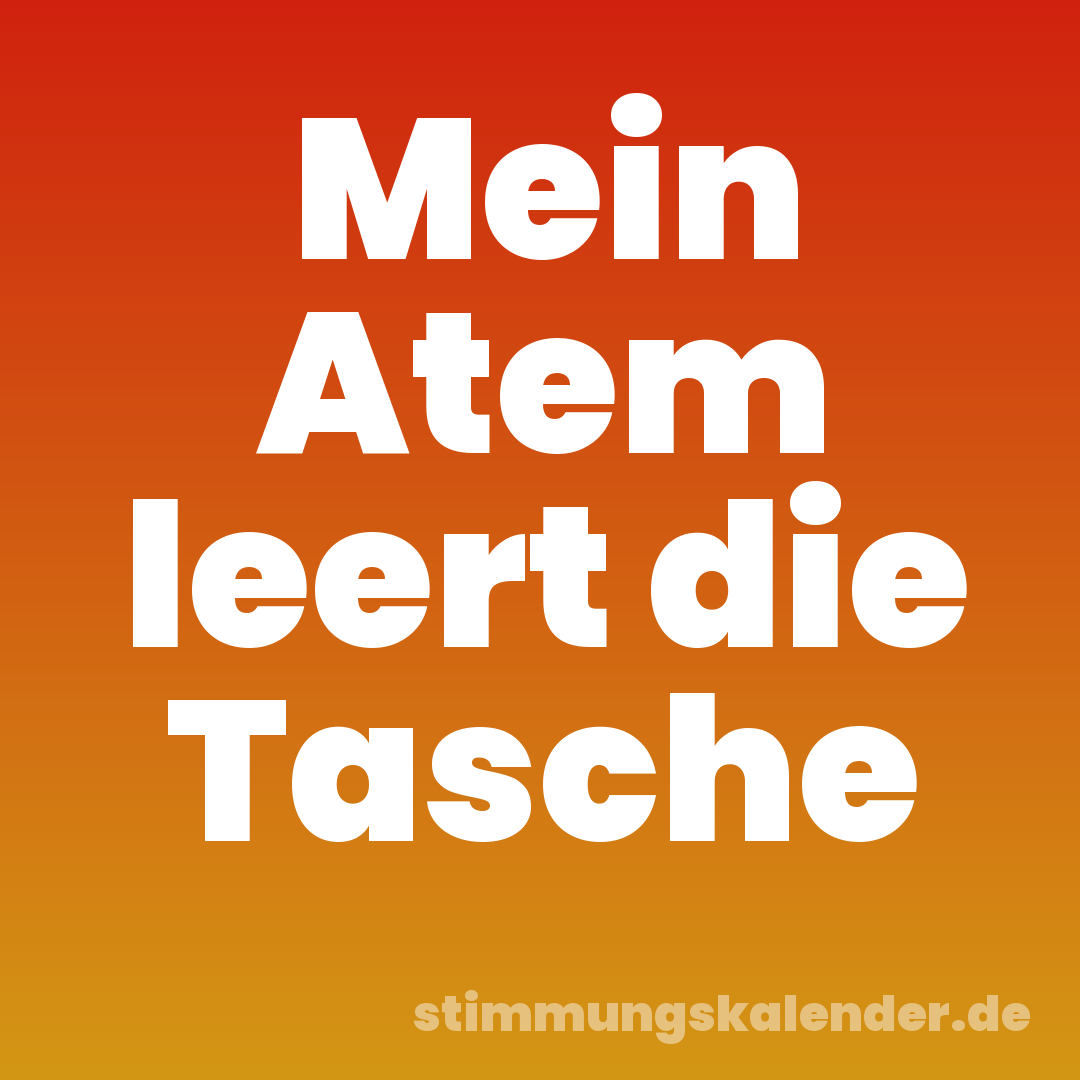 Mein Atem leert die Tasche