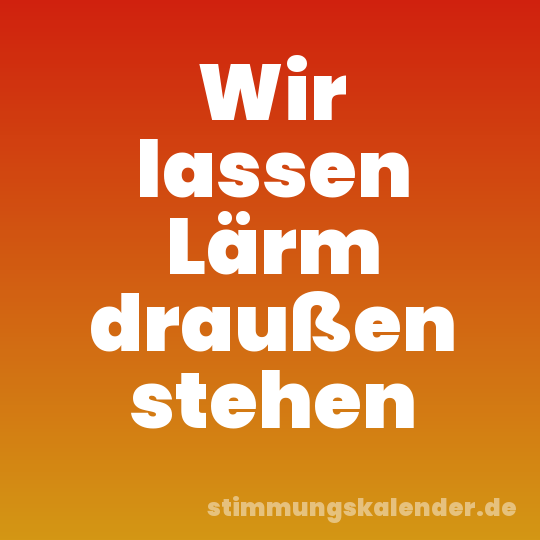 Wir lassen Lärm draußen stehen