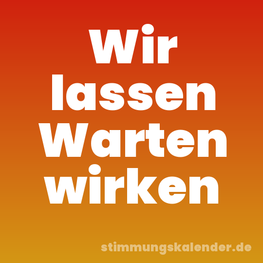Wir lassen Warten wirken