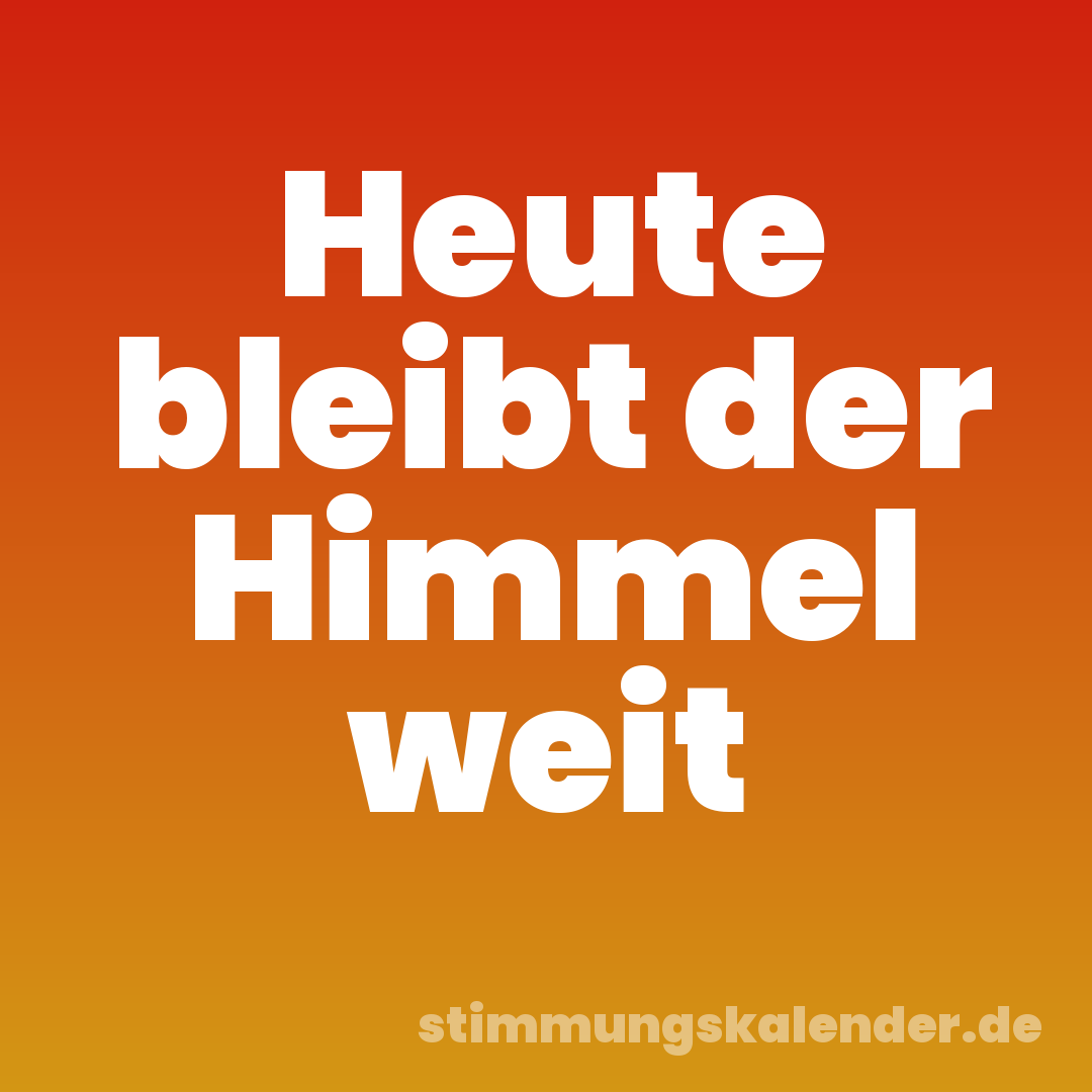 Heute bleibt der Himmel weit