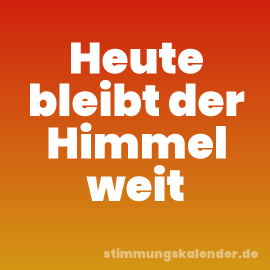Heute bleibt der Himmel weit