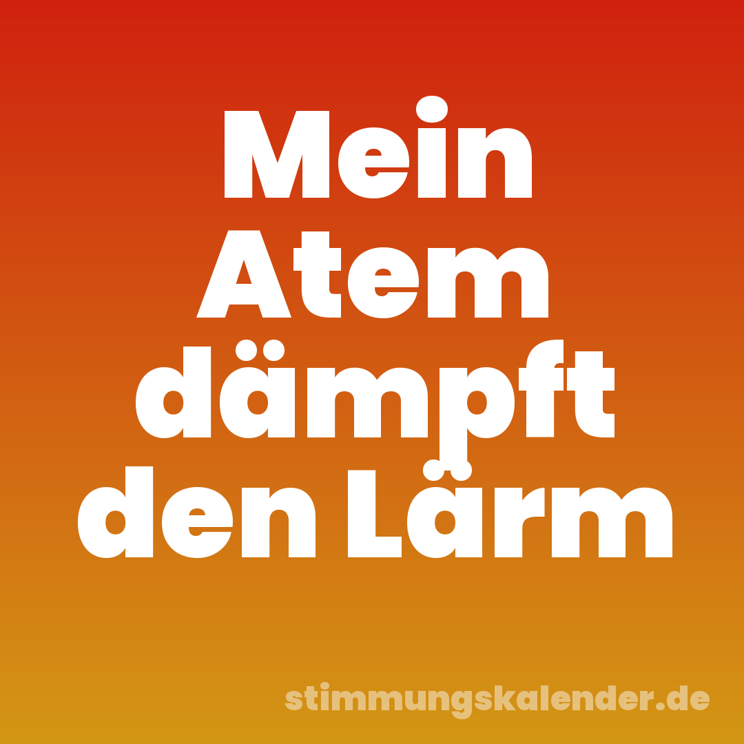 Mein Atem dämpft den Lärm