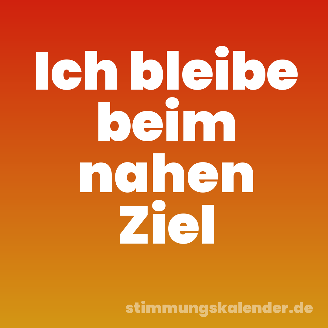 Ich bleibe beim nahen Ziel