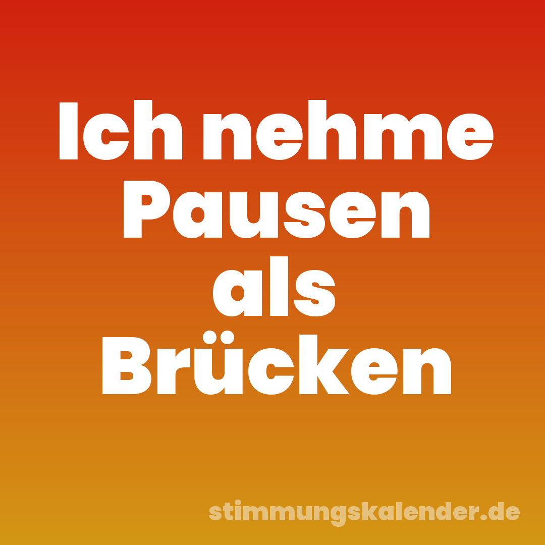 Ich nehme Pausen als Brücken