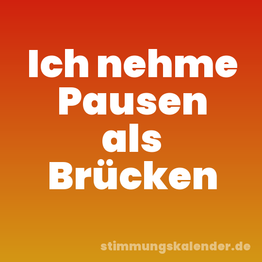 Ich nehme Pausen als Brücken