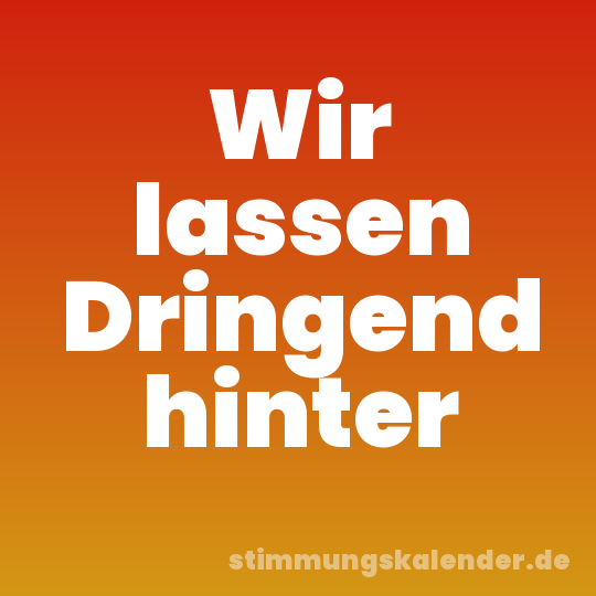 Wir lassen Dringend hinter