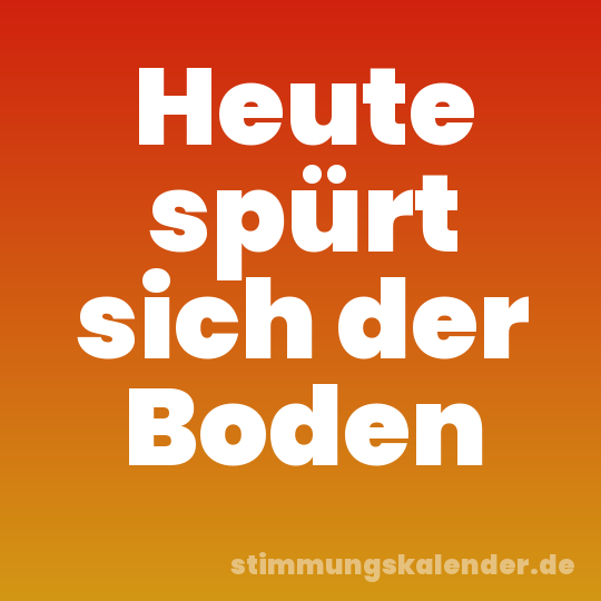 Heute spürt sich der Boden