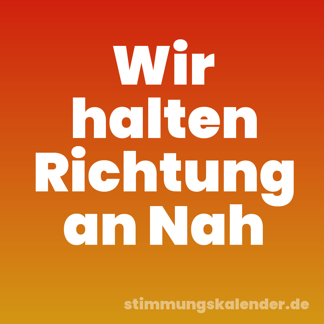 Wir halten Richtung an Nah