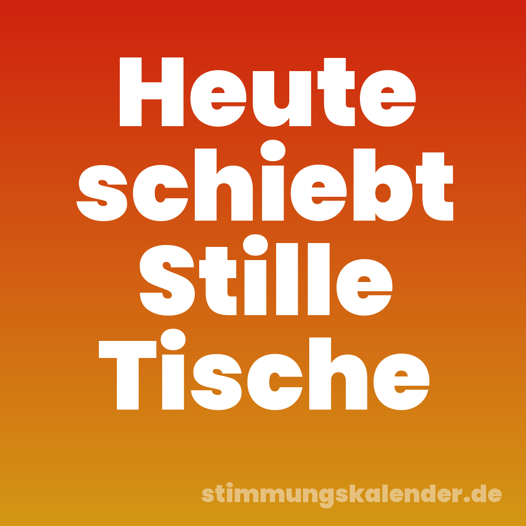 Heute schiebt Stille Tische