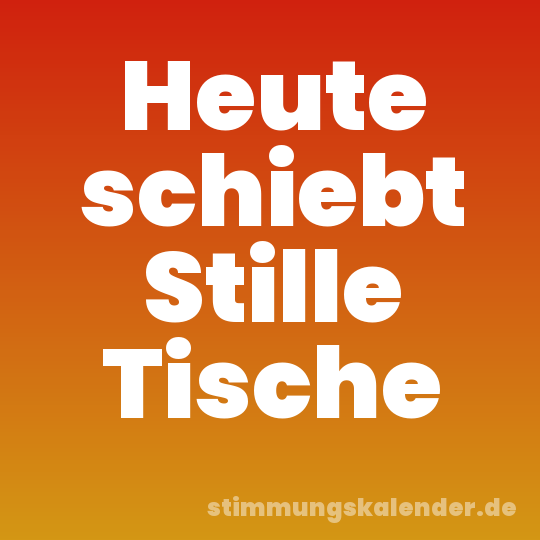 Heute schiebt Stille Tische