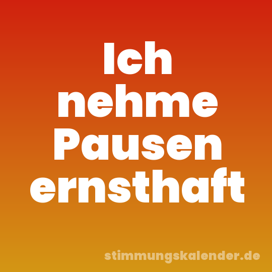 Ich nehme Pausen ernsthaft