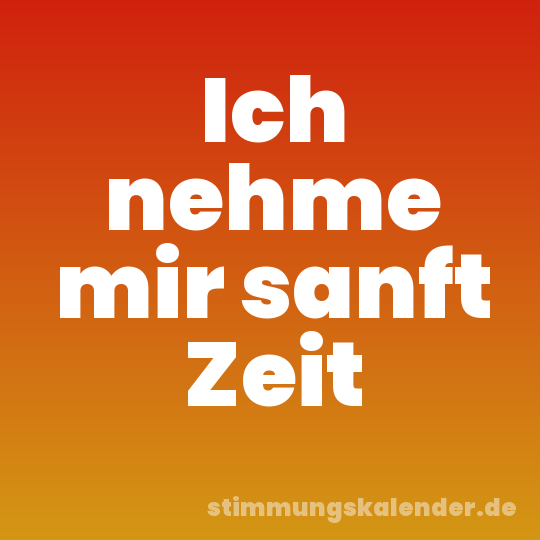 Ich nehme mir sanft Zeit