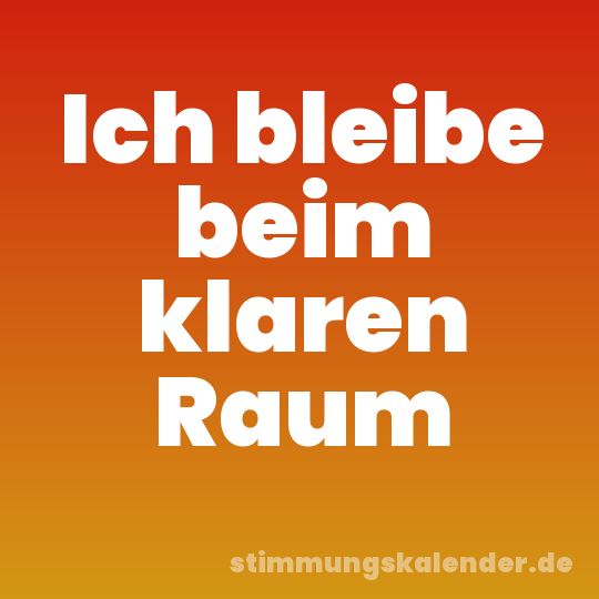 Ich bleibe beim klaren Raum