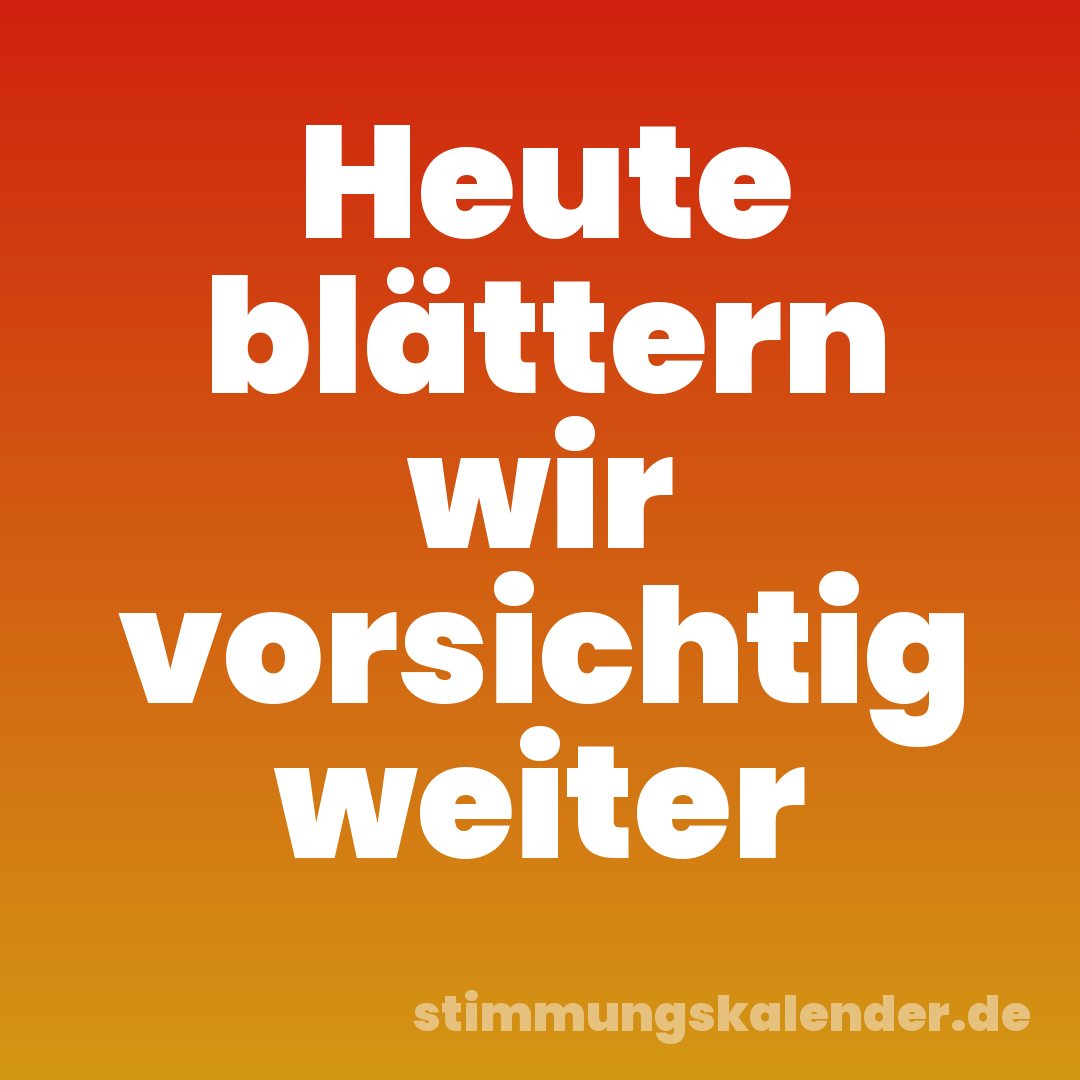 Heute blättern wir vorsichtig weiter