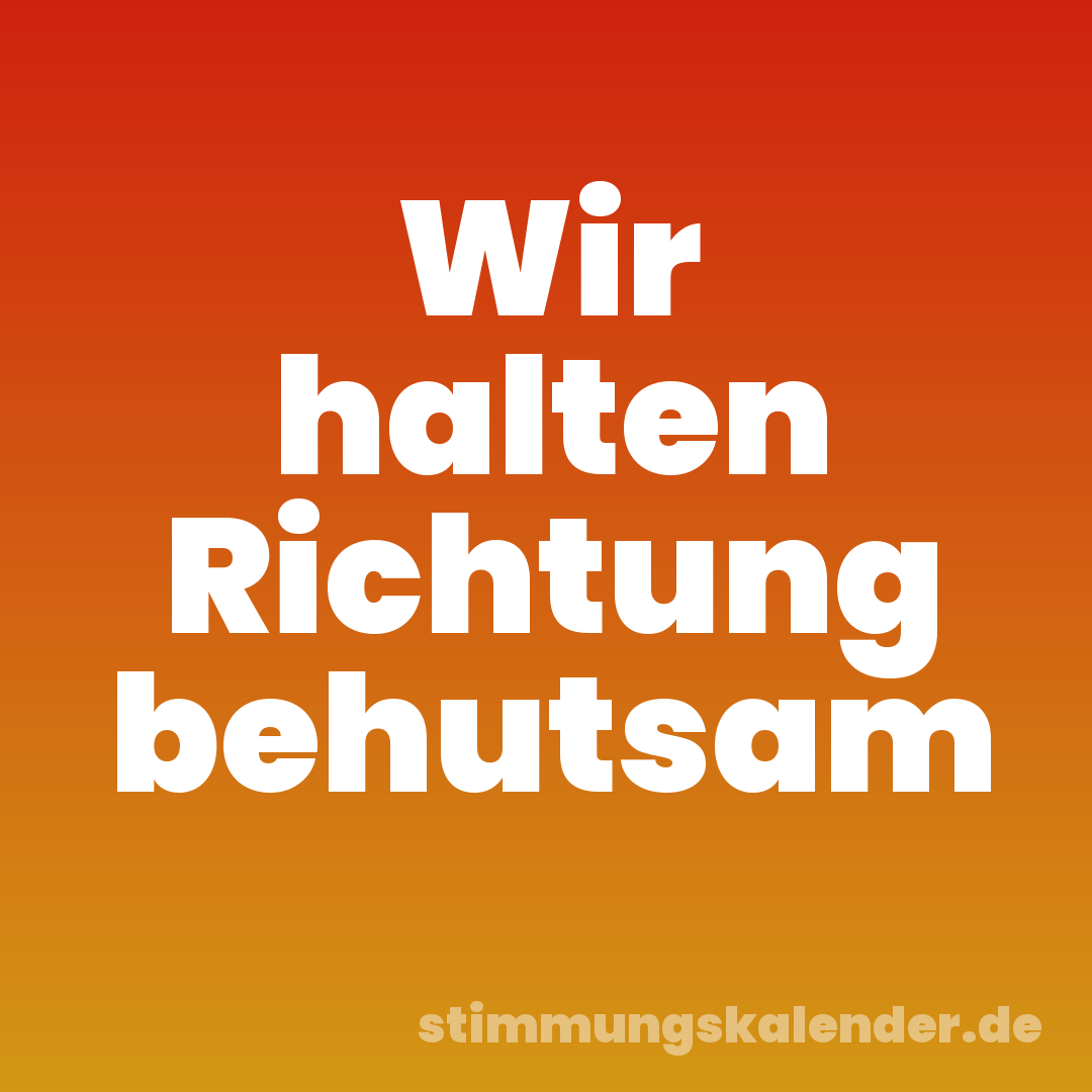 Wir halten Richtung behutsam