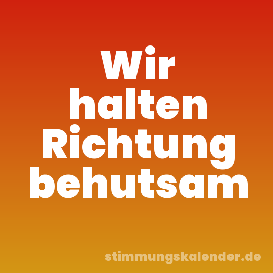 Wir halten Richtung behutsam