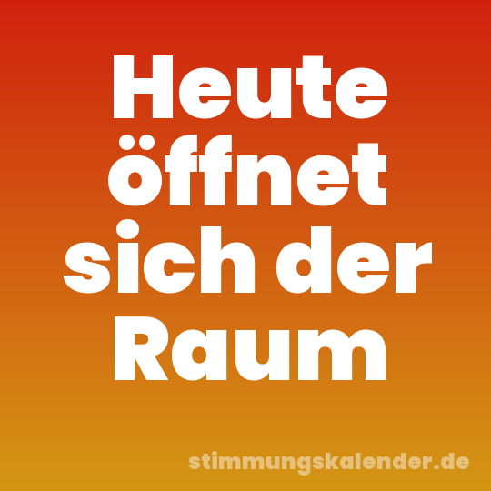 Heute öffnet sich der Raum