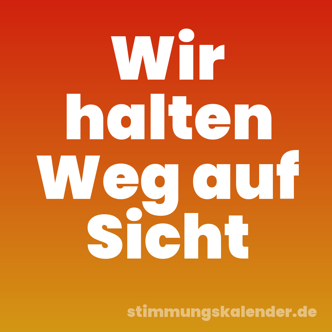 Wir halten Weg auf Sicht