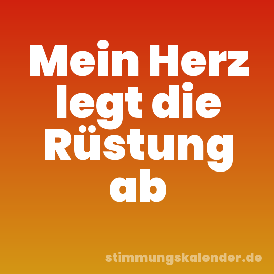 Mein Herz legt die Rüstung ab