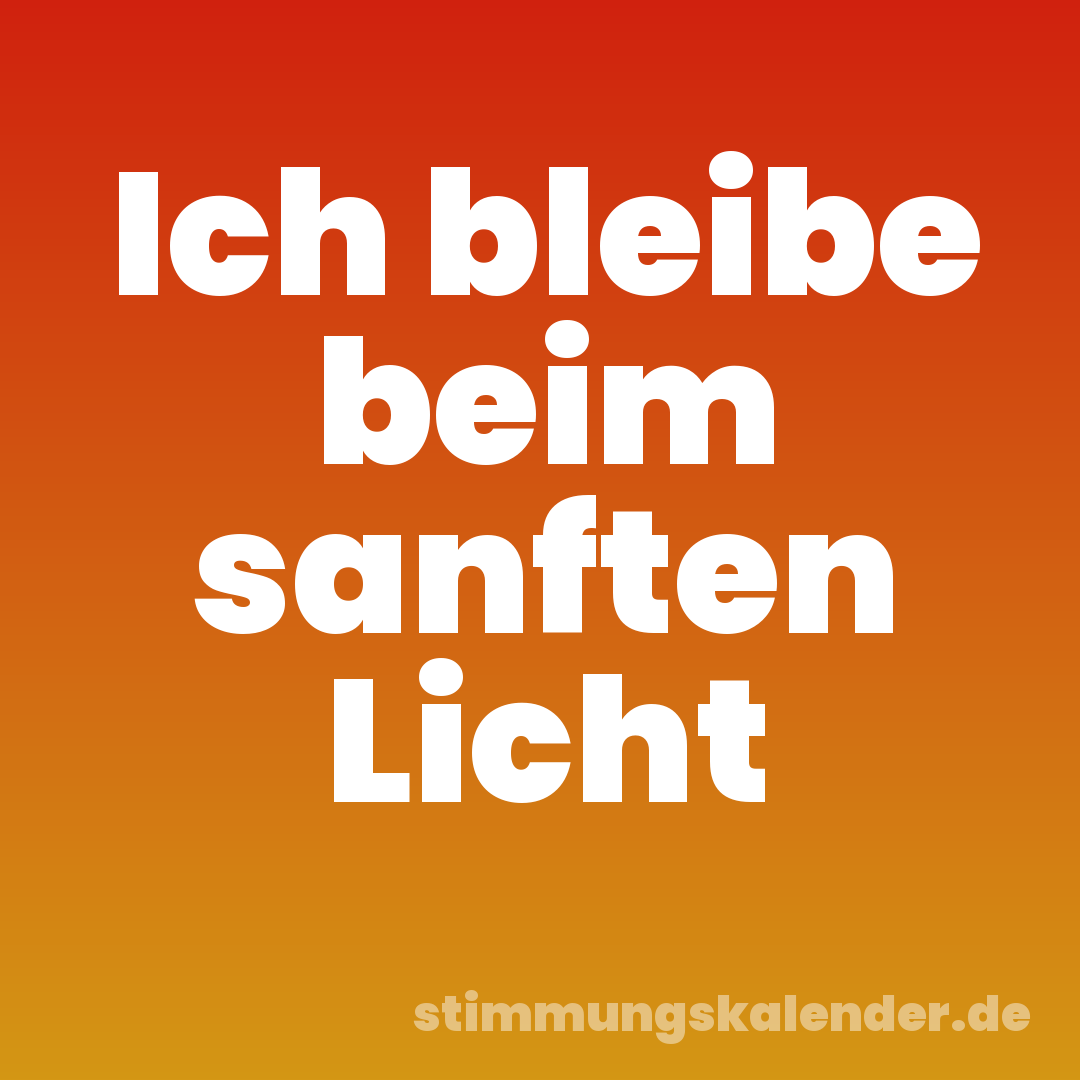 Ich bleibe beim sanften Licht