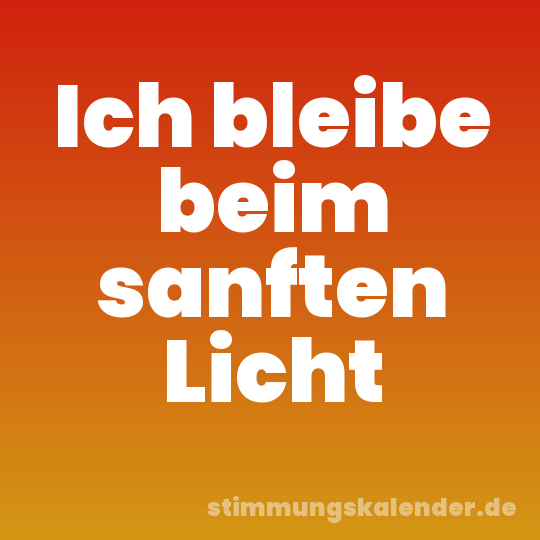 Ich bleibe beim sanften Licht