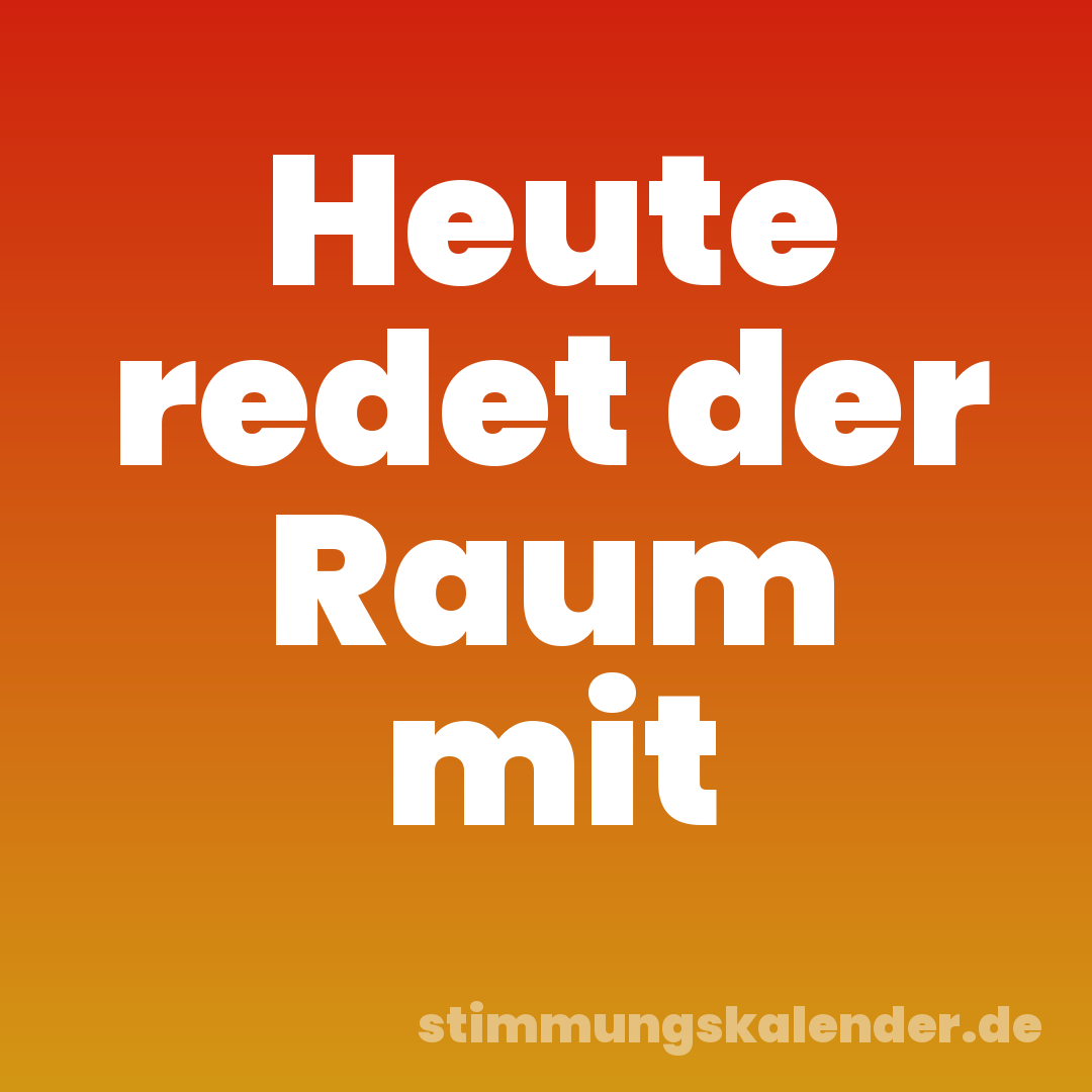 Heute redet der Raum mit