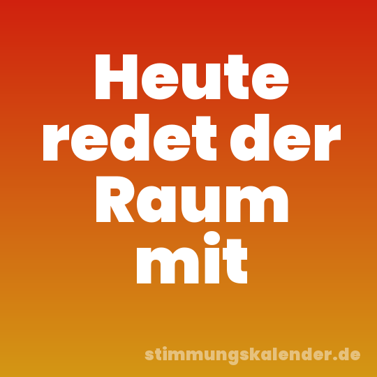 Heute redet der Raum mit