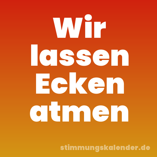 Wir lassen Ecken atmen