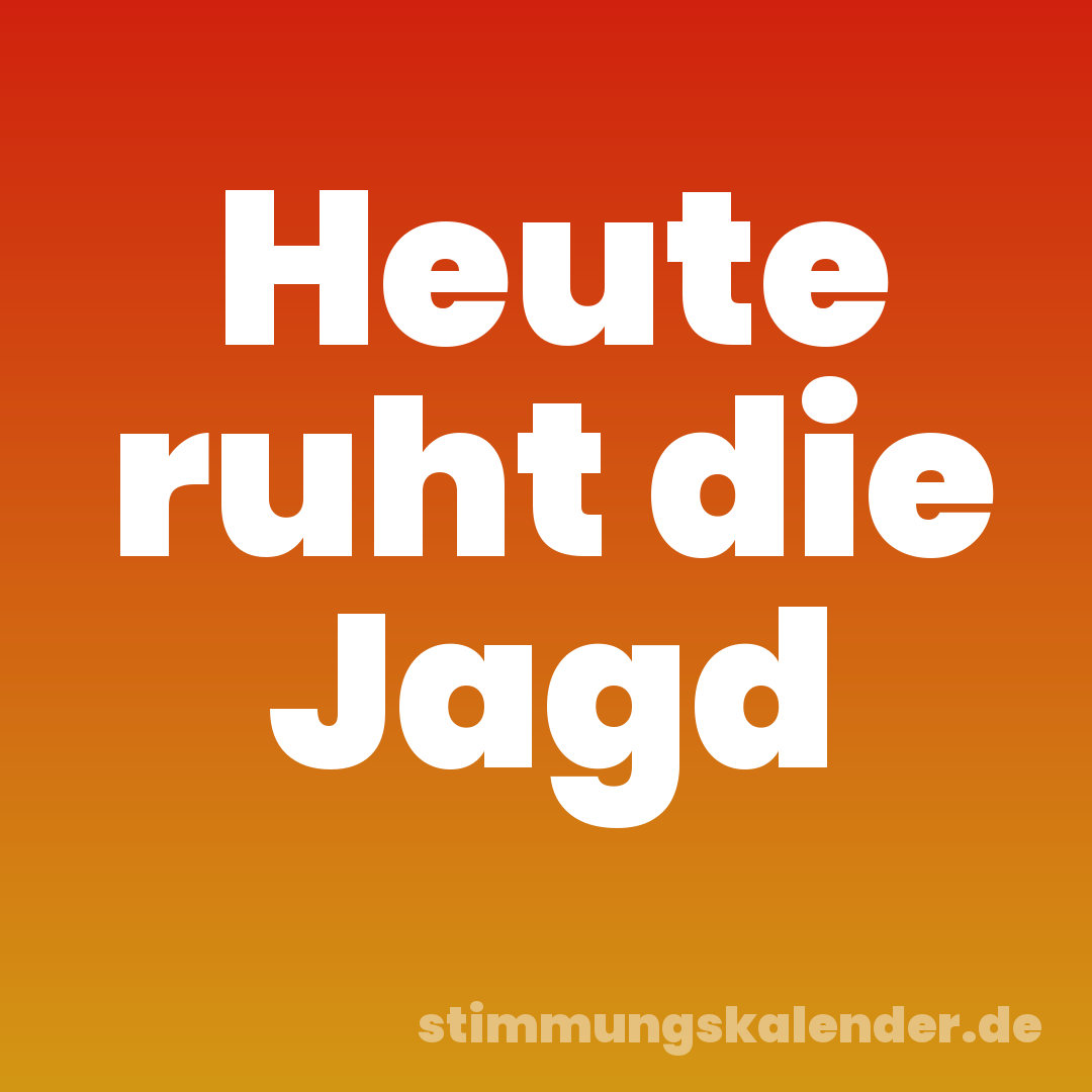 Heute ruht die Jagd