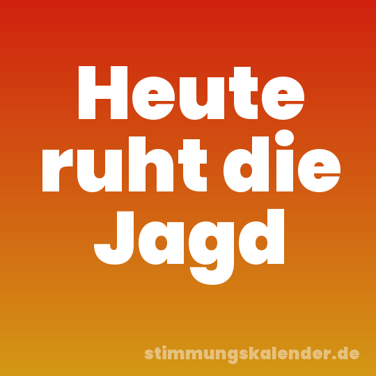 Heute ruht die Jagd