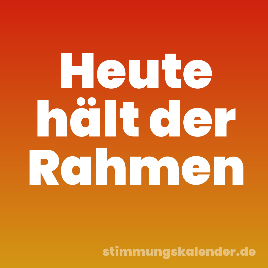 Heute hält der Rahmen