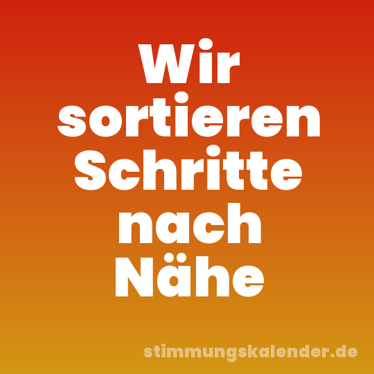 Wir sortieren Schritte nach Nähe