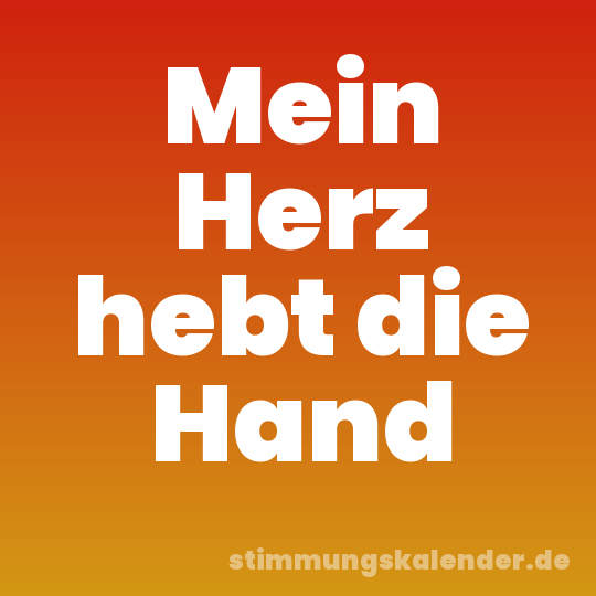 Mein Herz hebt die Hand