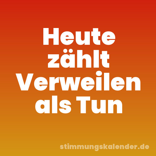 Heute zählt Verweilen als Tun