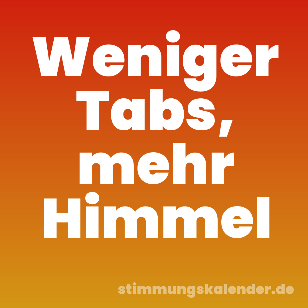 Weniger Tabs, mehr Himmel