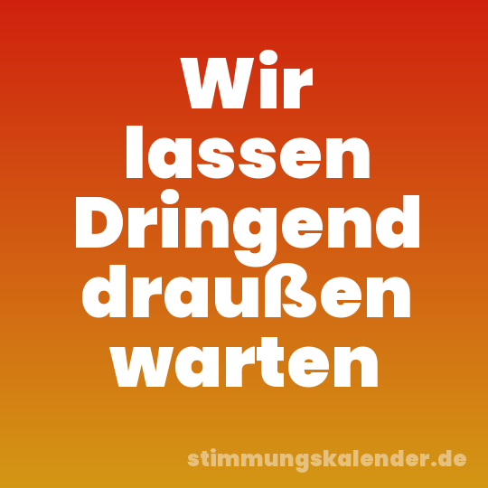 Wir lassen Dringend draußen warten