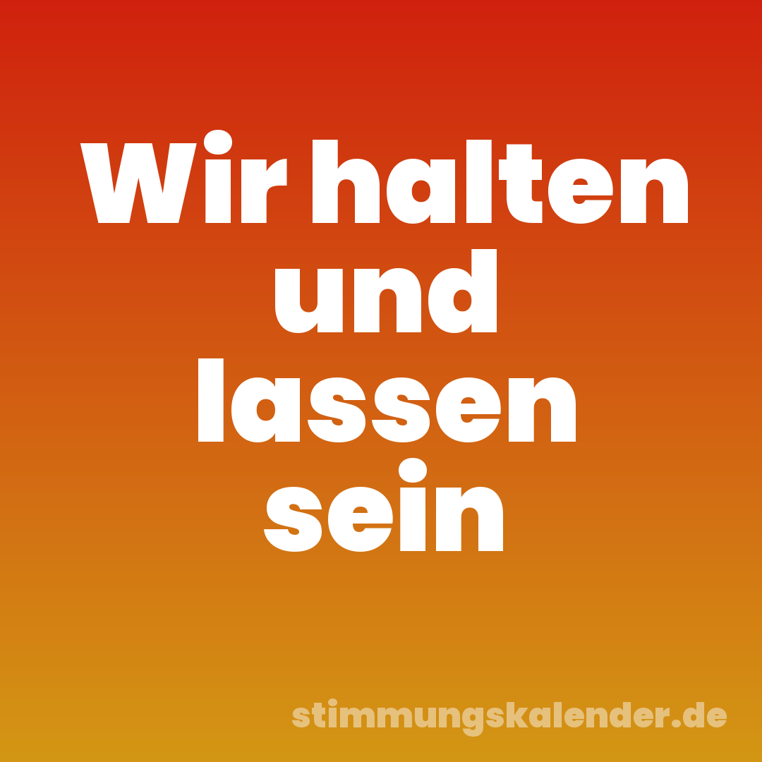 Wir halten und lassen sein