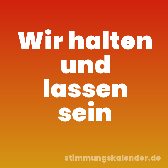 Wir halten und lassen sein