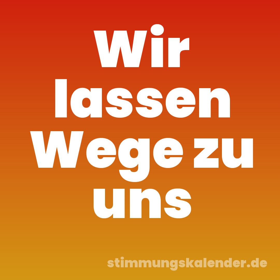 Wir lassen Wege zu uns