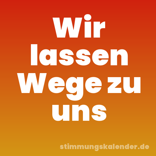 Wir lassen Wege zu uns