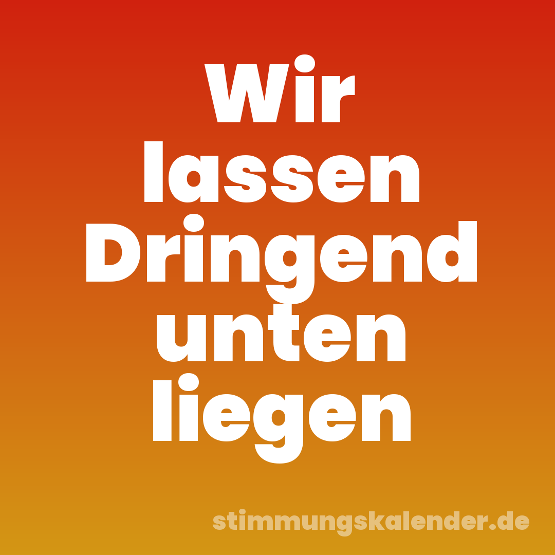 Wir lassen Dringend unten liegen