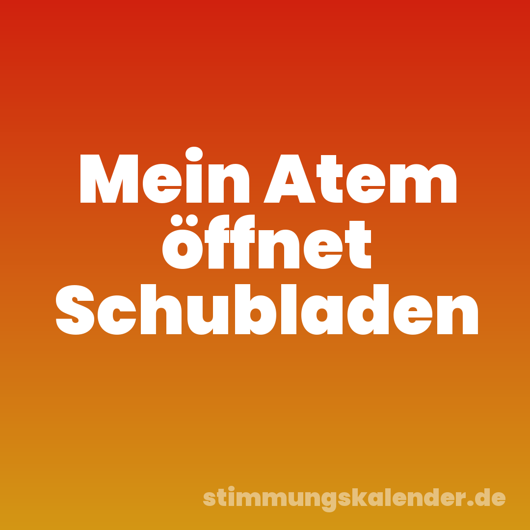 Mein Atem öffnet Schubladen