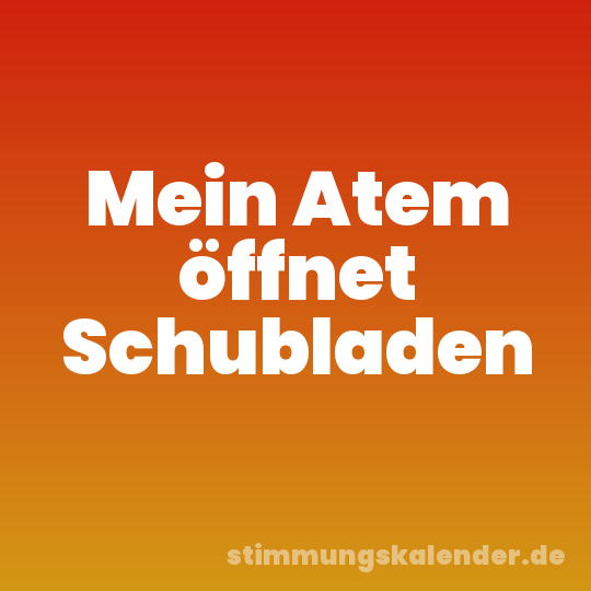 Mein Atem öffnet Schubladen