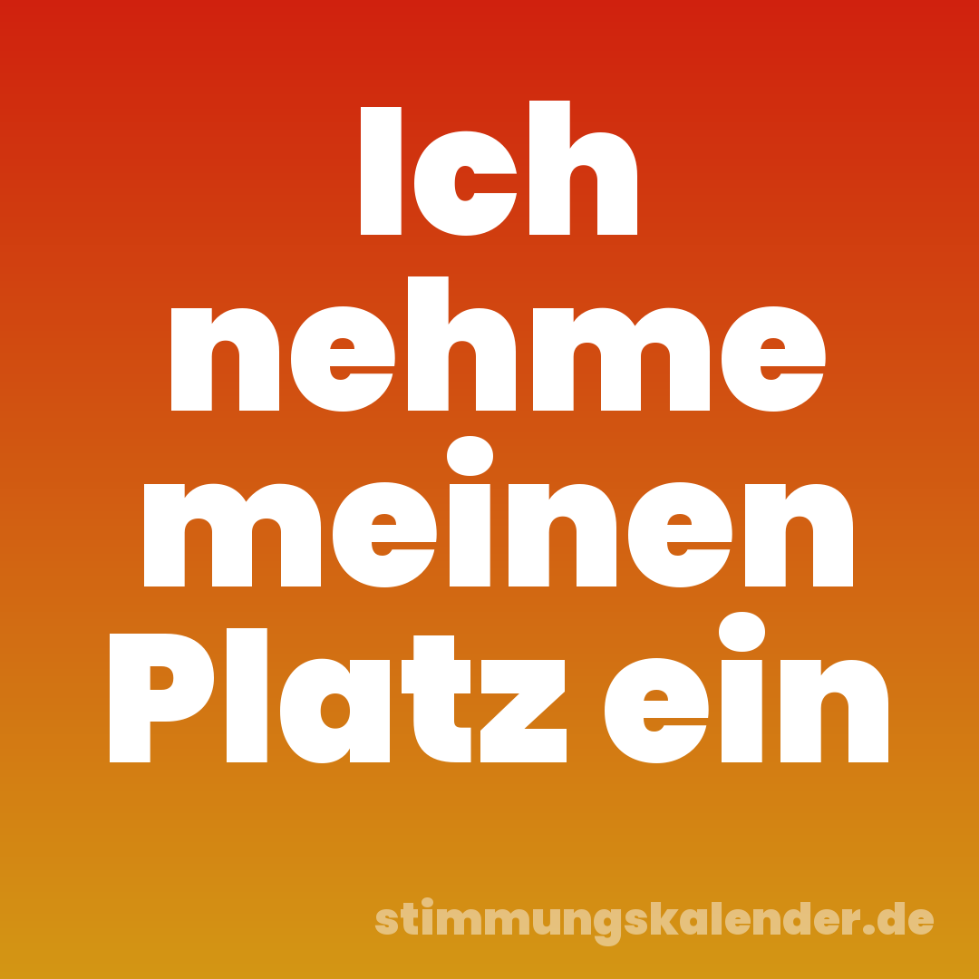 Ich nehme meinen Platz ein