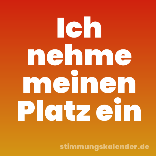 Ich nehme meinen Platz ein